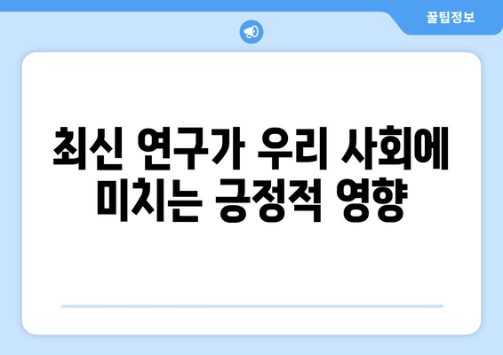 최신 과학 연구가 우리 생활에 미치는 영향 분석 | 과학, 의학, 생활 속 변화