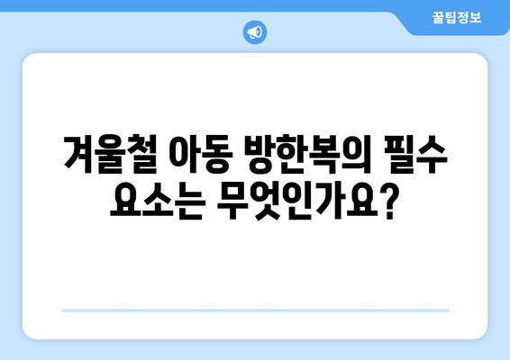 겨울철 아동 방한복 및 패딩 추천| 필수 아이템 10선과 선택 팁 | 아동복, 겨울 패션, 방한복 가이드