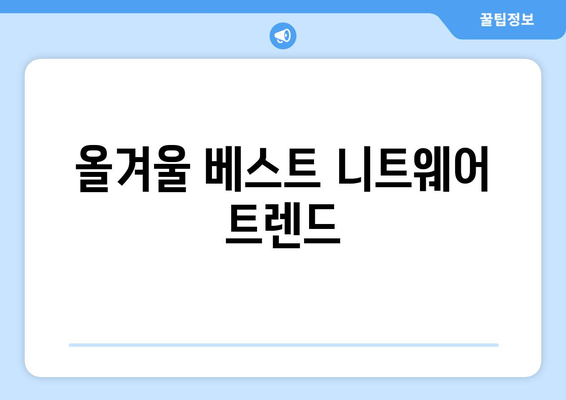 올겨울 가장 핫한 인기 니트웨어 추천| 스타일과 편안함을 모두 갖춘 필수 아이템 가이드 | 패션, 니트웨어, 겨울 스타일