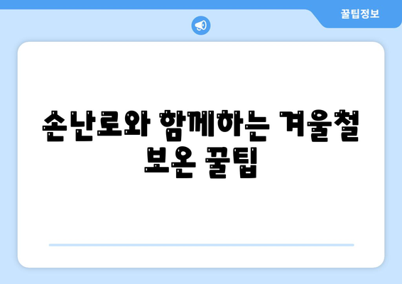 겨울 필수 보온 아이템 손난로 활용법과 추천 제품 5선 | 손난로, 겨울철 필수 아이템, 보온 꿀팁