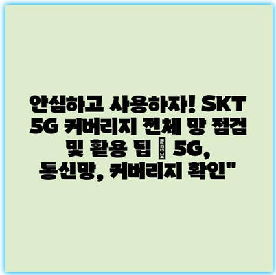 안심하고 사용하자! SKT 5G 커버리지 전체 망 점검 및 활용 팁 | 5G, 통신망, 커버리지 확인”