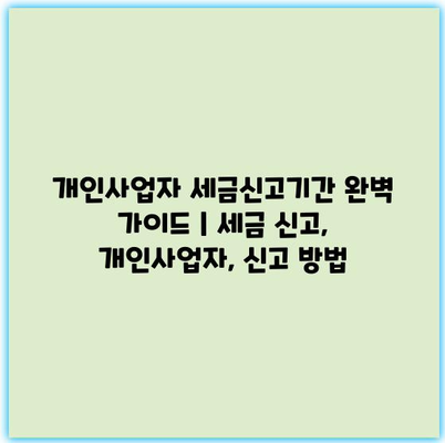 개인사업자 세금신고기간 완벽 가이드 | 세금 신고, 개인사업자, 신고 방법