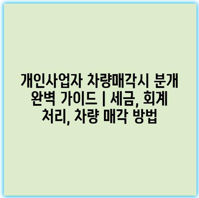 개인사업자 차량매각시 분개 완벽 가이드 | 세금, 회계 처리, 차량 매각 방법