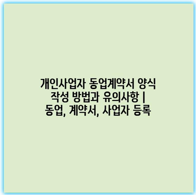 개인사업자 동업계약서 양식 작성 방법과 유의사항 | 동업, 계약서, 사업자 등록
