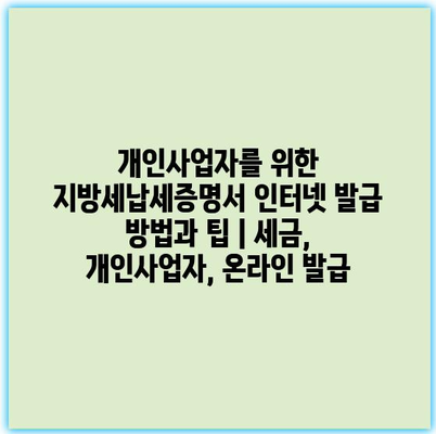개인사업자를 위한 지방세납세증명서 인터넷 발급 방법과 팁 | 세금, 개인사업자, 온라인 발급