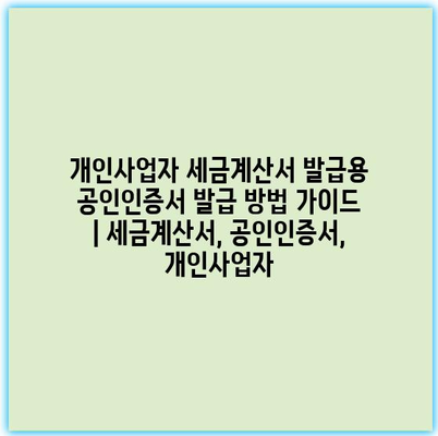 개인사업자 세금계산서 발급용 공인인증서 발급 방법 가이드 | 세금계산서, 공인인증서, 개인사업자