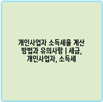 개인사업자 소득세율 계산 방법과 유의사항 | 세금, 개인사업자, 소득세