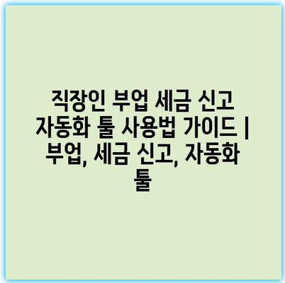 직장인 부업 세금 신고 자동화 툴 사용법 가이드 | 부업, 세금 신고, 자동화 툴
