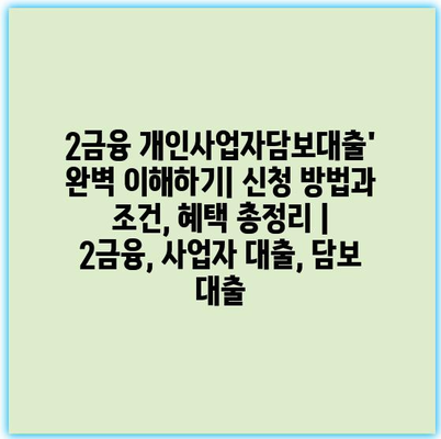 2금융 개인사업자담보대출’ 완벽 이해하기| 신청 방법과 조건, 혜택 총정리 | 2금융, 사업자 대출, 담보 대출
