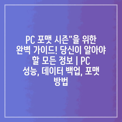 PC 포맷 시즌”을 위한 완벽 가이드! 당신이 알아야 할 모든 정보 | PC 성능, 데이터 백업, 포맷 방법