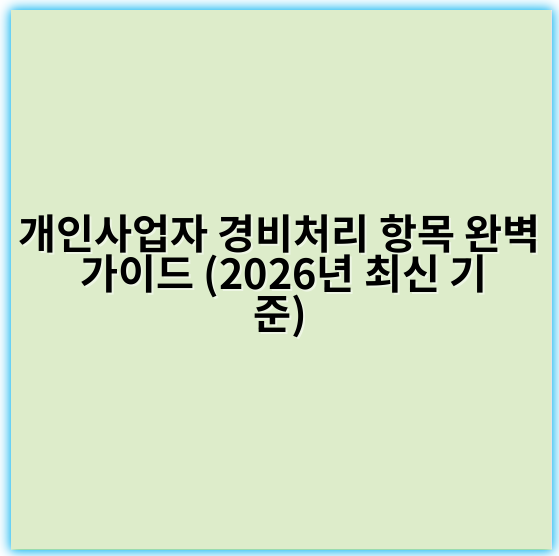 개인사업자 경비처리 항목 완벽 가이드 (2026년 최신 기준)