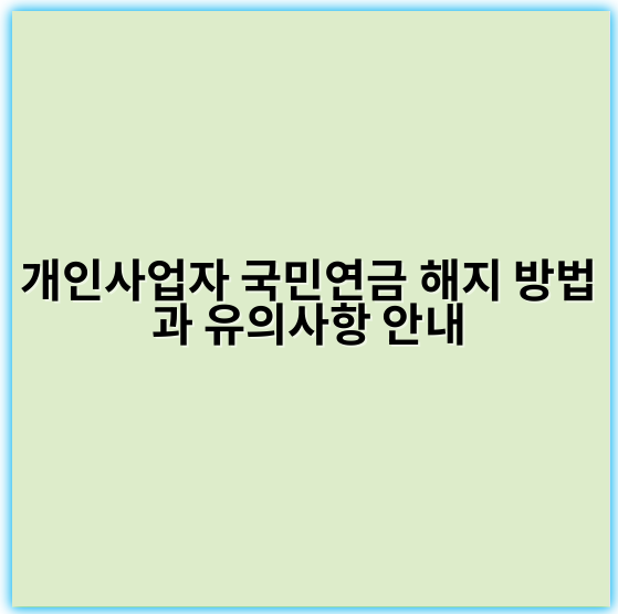 개인사업자 국민연금 해지 방법과 유의사항 안내