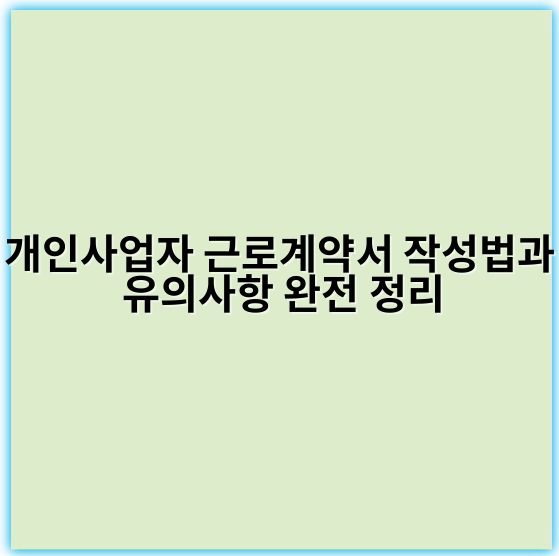 개인사업자 근로계약서 작성법과 유의사항 완전 정리