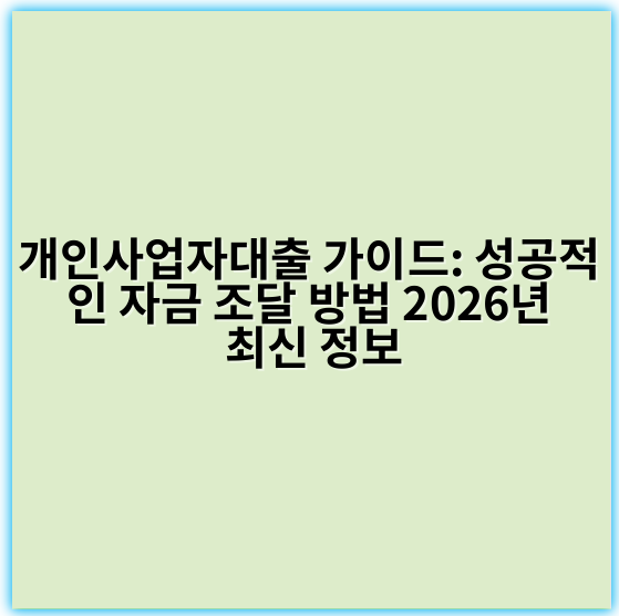 개인사업자대출 가이드: 성공적인 자금 조달 방법 2026년 최신 정보