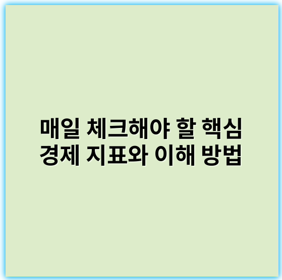 매일 체크해야 할 핵심 경제 지표와 이해 방법