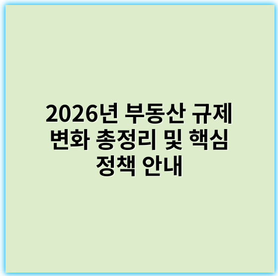 2026년 부동산 규제 변화 총정리 및 핵심 정책 안내