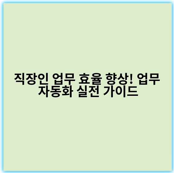 직장인 업무 효율 향상! 업무 자동화 실전 가이드