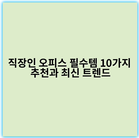 직장인 오피스 필수템 10가지 추천과 최신 트렌드
