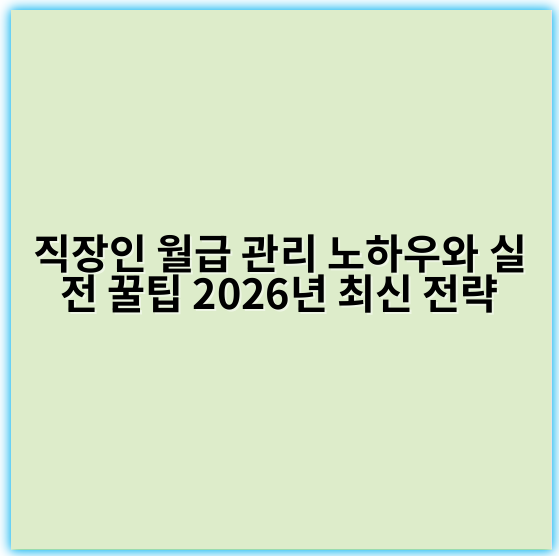 직장인 월급 관리 노하우와 실전 꿀팁 2026년 최신 전략