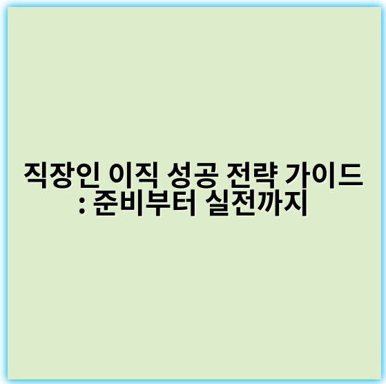 직장인 이직 성공 전략 가이드: 준비부터 실전까지