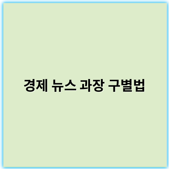 경제 뉴스 과장 구별법: 신뢰할 수 있는 정보 확인법