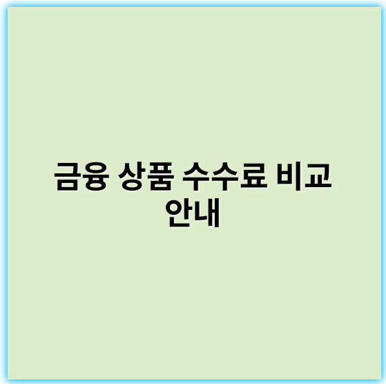 금융 상품 수수료 비교 안내: 합리적 선택 가이드