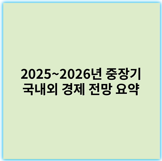 2025~2026년 중장기 국내외 경제 전망 요약
