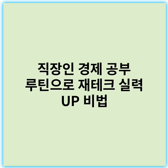 직장인 경제 공부 루틴으로 재테크 실력 UP 비법