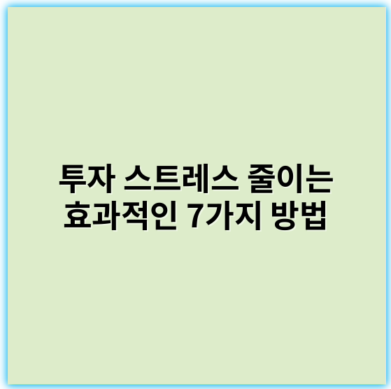 투자 스트레스 줄이는 효과적인 7가지 방법 | 안정적 투자 비결